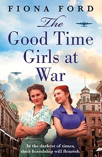 The Good Time Girls at War: A brand new compelling and heartwarming WW2 saga