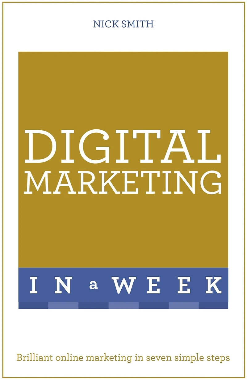 Digital Marketing In A Week: Brilliant Online Marketing In Seven Simple Steps
