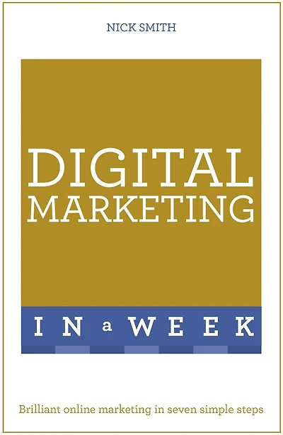 Digital Marketing In A Week: Brilliant Online Marketing In Seven Simple Steps