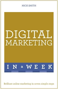 Digital Marketing In A Week: Brilliant Online Marketing In Seven Simple Steps