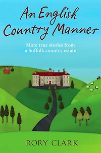 An English Country Manner: More true stories from a Suffolk country estate