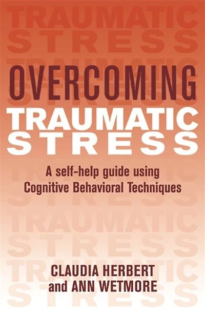 Overcoming Traumatic Stress: A Self-Help Guide Using Cognitive Behavioral Techniques