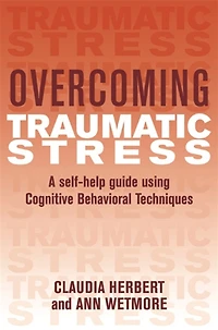 Overcoming Traumatic Stress: A Self-Help Guide Using Cognitive Behavioral Techniques