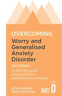 Overcoming Worry and Generalised Anxiety Disorder, 2nd Edition: A self-help guide using cognitive behavioural techniques