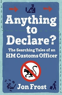 Anything to Declare?: The Searching Tales of an HM Customs Officer