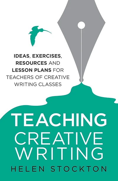 Teaching Creative Writing: Ideas, exercises, resources and lesson plans for teachers of creative-writing classes