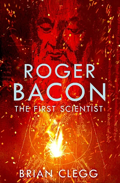 Roger Bacon: The First Scientist