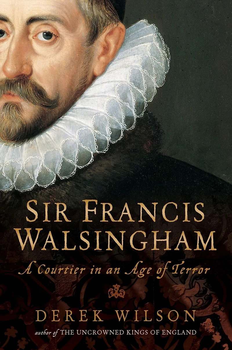 Sir Francis Walsingham: Courtier in an Age of Terror