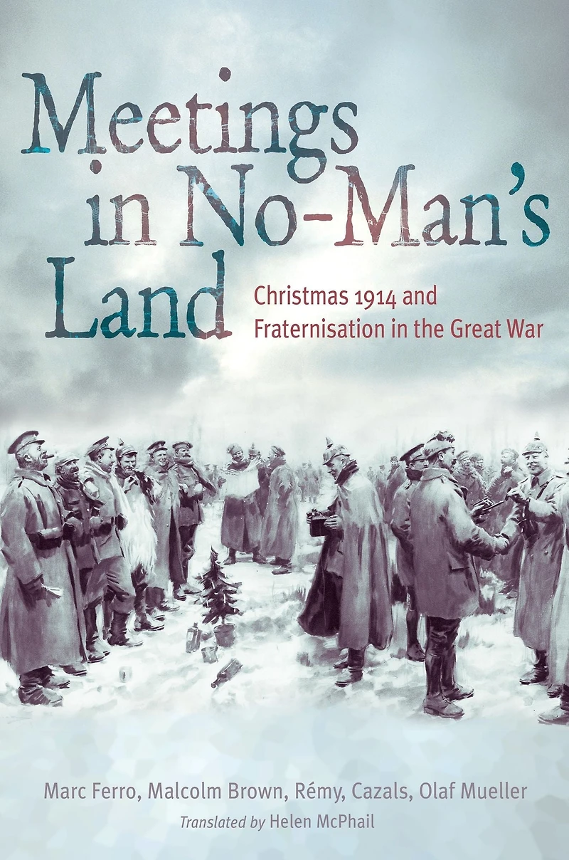 Meetings in No Man's Land: Christmas 1914 and Fraternisation in the Great War