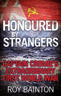 Honoured By Strangers: Captain Cromie's Extraordinary First World War