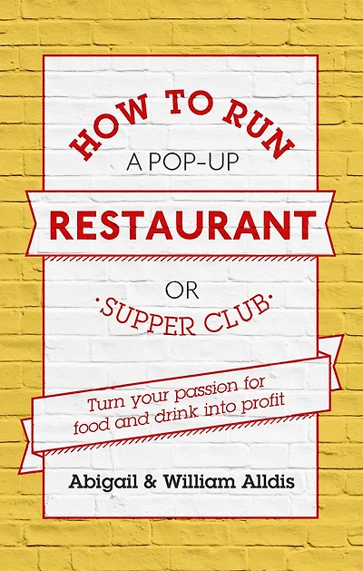 How To Run A Pop-Up Restaurant or Supper Club: Turn Your Passion For Food and Drink Into Profit