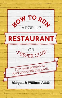 How To Run A Pop-Up Restaurant or Supper Club: Turn Your Passion For Food and Drink Into Profit