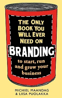 The Only Book You Will Ever Need on Branding: to start, run and grow your business