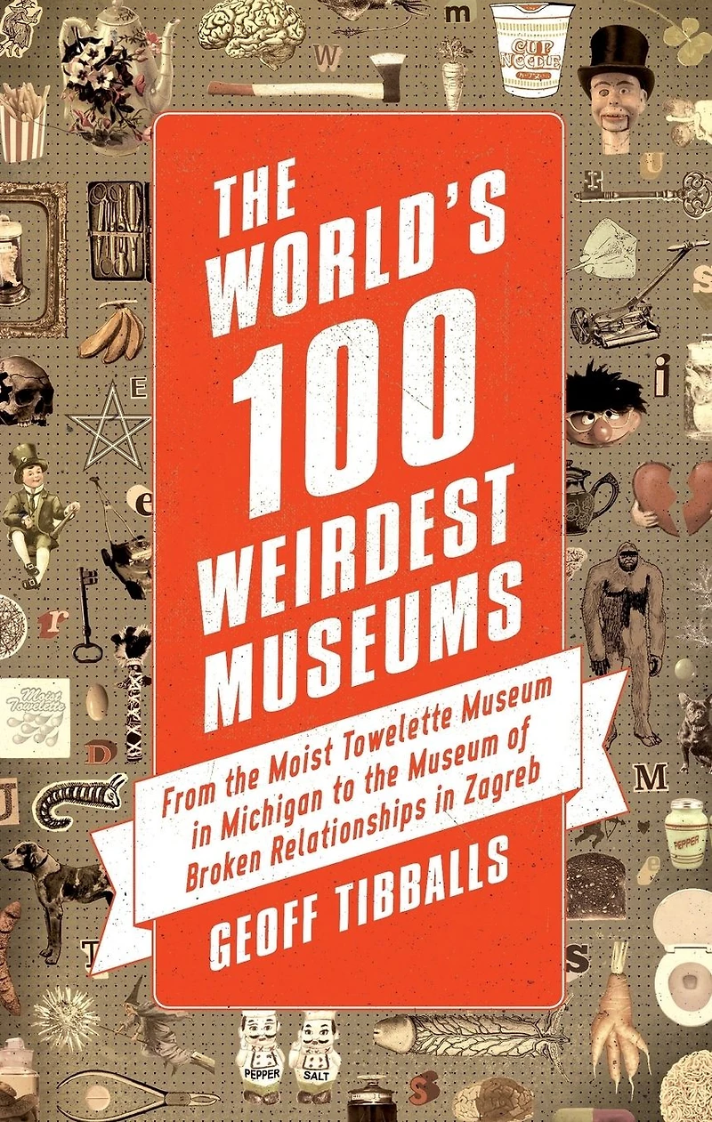 the World's 100 Weirdest Museums: From Moist Towelette Museum Michigan to of Broken Relationships Zagreb