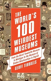 the World's 100 Weirdest Museums: From Moist Towelette Museum Michigan to of Broken Relationships Zagreb