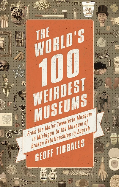 the World's 100 Weirdest Museums: From Moist Towelette Museum Michigan to of Broken Relationships Zagreb