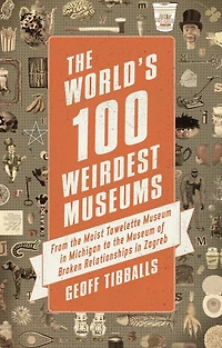 the World's 100 Weirdest Museums: From Moist Towelette Museum Michigan to of Broken Relationships Zagreb