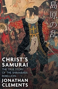 Christ's Samurai: the True Story of Shimabara Rebellion