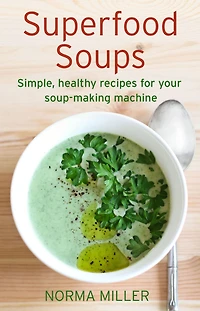 Superfood Soups: Simple, healthy recipes for your soup-making machine