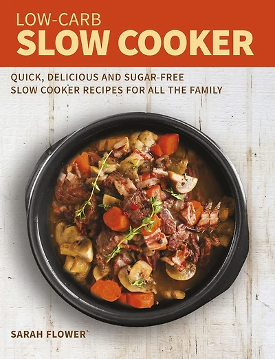 Low-Carb Slow Cooker: Quick, Delicious and Sugar-Free Cooker Recipes for All the Family