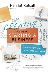 The Creative's Guide to Starting a Business: How turn your talent into career