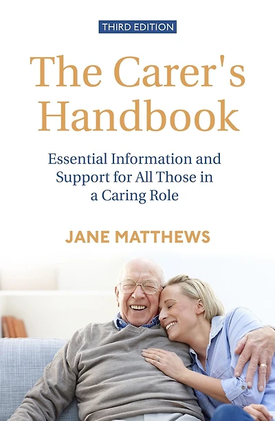 The Carer's Handbook 3rd Edition: Essential Information and Support for All Those a Caring Role