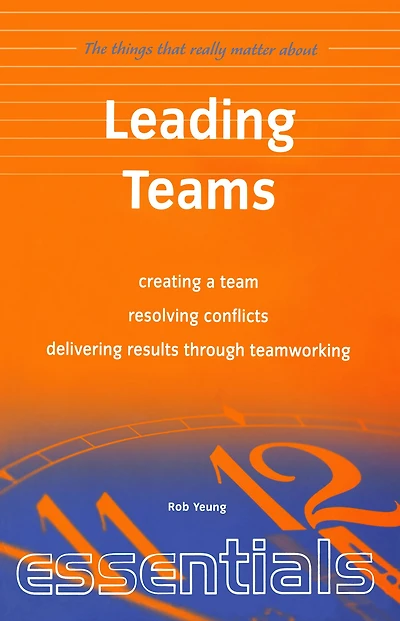 Leading Teams: create a team, resolving conflicts, delivering results through teamworking