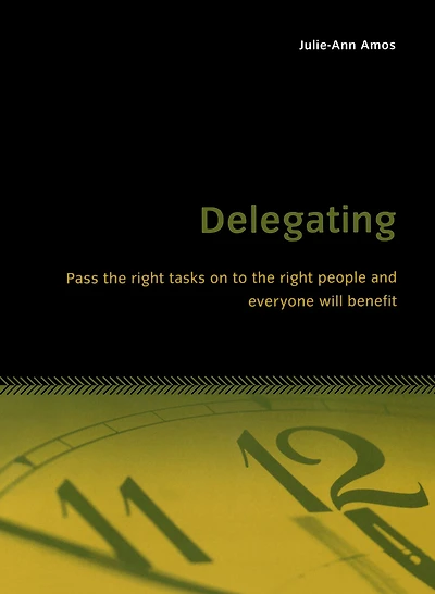 Delegating: Pass the right tasks on to the right people and everyone will benefit