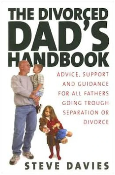 The Divorced Dads' Handbook: Practical Help and Reassurance for All Fathers Made Absent by Divorce or Separation