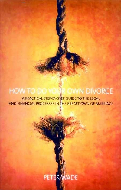 How To Do Your Own Divorce: A Practical Step-by-step Guide to the Legal and Financial Processes in the Breakdown of Marriage