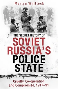 The Secret History of Soviet Russia's Police State: Cruelty, Co-operation and Compromise, 1917-91