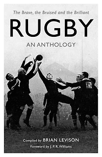 Rugby: An Anthology: the Brave, Bruised and Brilliant