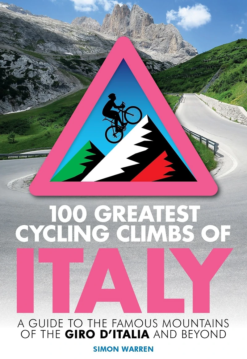 100 Greatest Cycling Climbs of Italy: A guide to the famous mountains Giro d'Italia and beyond