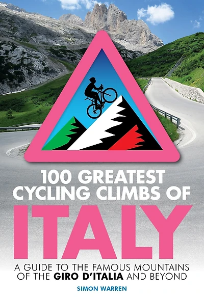 100 Greatest Cycling Climbs of Italy: A guide to the famous mountains Giro d'Italia and beyond
