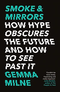 Smoke & Mirrors: How Hype Obscures the Future and to See Past It