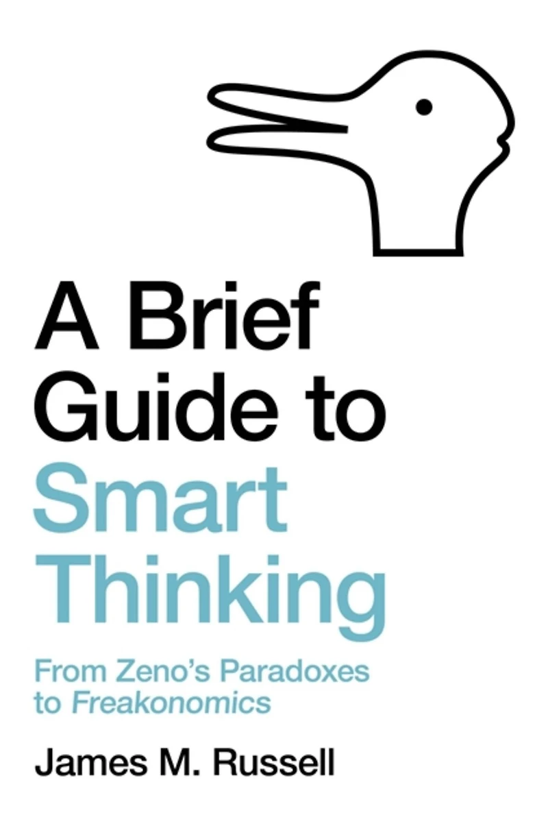 A Brief Guide to Smart Thinking: From Zeno's Paradoxes Freakonomics