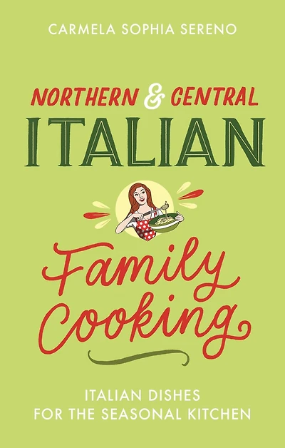 Northern & Central Italian Family Cooking: Dishes for the Seasonal Kitchen