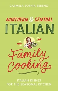 Northern & Central Italian Family Cooking: Dishes for the Seasonal Kitchen