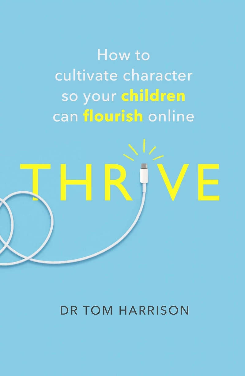 THRIVE: How to Cultivate Character So Your Children Can Flourish Online