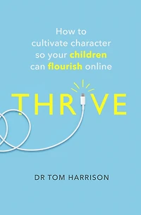 THRIVE: How to Cultivate Character So Your Children Can Flourish Online