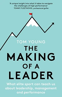 The Making of a Leader: What Elite Sport Can Teach Us About Leadership, Management and Performance