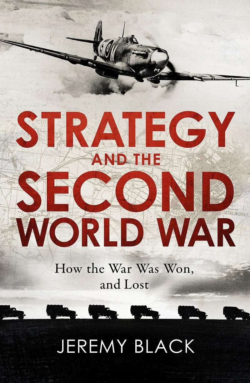 Strategy and the Second World War: How War was Won, Lost