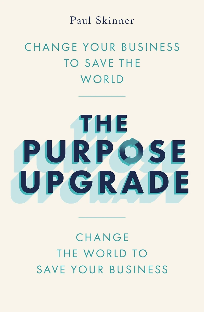 the Purpose Upgrade: Change Your Business to Save World. World