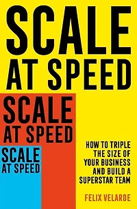 Scale at Speed: How to Triple the of Your Business and Build a Superstar Team