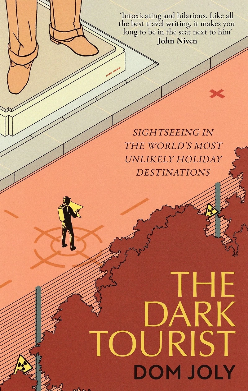 the Dark Tourist: Sightseeing world's most unlikely holiday destinations