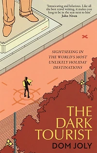 the Dark Tourist: Sightseeing world's most unlikely holiday destinations