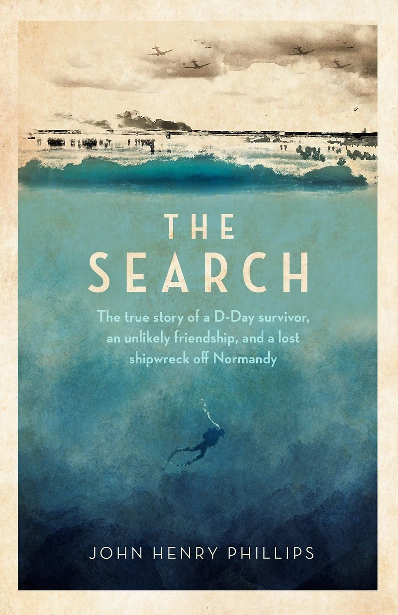 The Search: The true story of a D-Day survivor, an unlikely friendship, and a lost shipwreck off Normandy