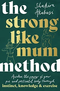 the Strong Like Mum Method: Awaken power of your pre and postnatal body through instinct, knowledge exercise