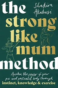 the Strong Like Mum Method: Awaken power of your pre and postnatal body through instinct, knowledge exercise