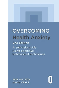 Overcoming Health Anxiety 2nd Edition: A self-help guide using cognitive behavioural techniques